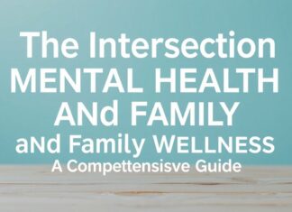 The Intersection of Mental Health and Family Wellness: A Comprehensive Guide The Intersection of Mental Health and Family Wellness: A Comprehensive Guide